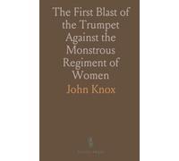 The First Blast of the Trumpet Against the Monstrous Regiment of Women