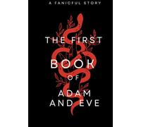 The First Book of Adam and Eve: A fanciful story handed down from generation to generation.