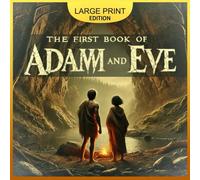The First Book of Adam and Eve (Large Print Edition): A gripping tale of love, loss, and redemption in a journey beyond Eden-where trials, temptation, and hope shape their path in a new world