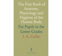 The First Book of Anatomy, Physiology and Hygiene of the Human Body: For Pupils in the Lower Grades