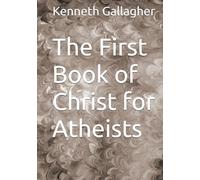 The First Book of Christ for Atheists