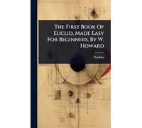 The First Book Of Euclid, Made Easy For Beginners, By W. Howard