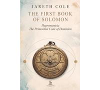 The First Book of Solomon: Hygromanteia: The Primordial Code of Dominion - A Practical Manual of Byzantine Magic, Planetary Hours, and Ritual Evocation