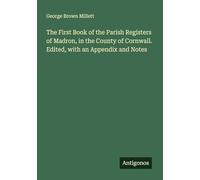 The First Book of the Parish Registers of Madron, in the County of Cornwall. Edited, with an Appendix and Notes