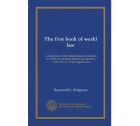 The first book of world law: a compilation of the international conventions to which the principal nations are signatory, with a survey of their significance