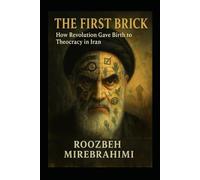 The First Brick; How Revolution Gave Birth to Theocracy in Iran