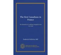 The first Canadians in France: the chronicle of a military hospital in the war zone