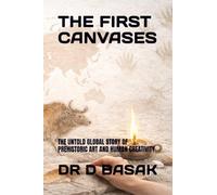THE FIRST CANVASES: THE UNTOLD GLOBAL STORY OF PREHISTORIC ART AND HUMAN CREATIVITY
