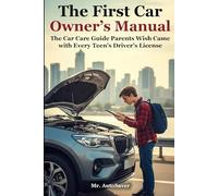 The First Car Owner’s Manual: The Car Care Guide Parents Wish Came with Every Teen’s Driver’s License