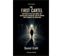 The First Cartel: The Rise of Félix Gallardo, the Guadalajara Federation, and the Murder that Changed the Drug War