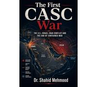 The First CASC War The U.S.-Israel-Iran Conflict and the End of Contained War: The U.S.-Israel-Iran Conflict and the End of Contained War (The CASC Series)