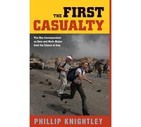 The First Casualty: The War Correspondent as Hero and Myth-Maker from the Crimea to Iraq (Johns Hopkins Paperback)