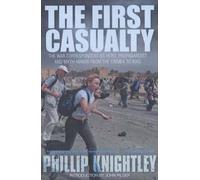 The First Casualty: The War Correspondent as Hero, Propagandist, and Myth-Maker from the Crimea to the Gulf War II