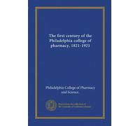 The first century of the Philadelphia college of pharmacy, 1821-1921