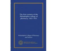 The first century of the Philadelphia college of pharmacy, 1821-1921