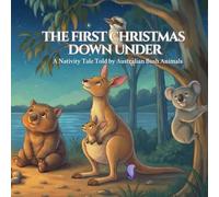 The First Christmas Down Under: A Nativity Story Told by the Creatures of the Australian Bush
