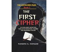 The First Cipher: The Aryaveer Files - Book 1 - An Intelligent Detective Thriller of Deception, Murder and Impossible Truths (The Aryaveer Files - Detective Fiction - Psychological Thriller Series)