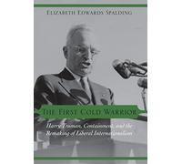 The First Cold Warrior: Harry Truman, Containment, and the Remaking of Liberal Internationalism
