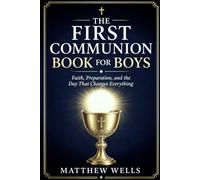 The First Communion Book for Boys: Faith, Preparation, and the Day That Changes Everything