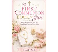 The First Communion Book for Girls: Faith, Preparation, and the Day That Changes Everything