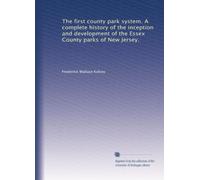 The first county park system. A complete history of the inception and development of the Essex County parks of New Jersey.: Volume 2