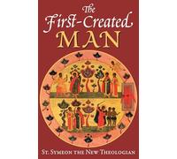 The First Created Man: Seven Homilies by St. Symeon the New Theologian