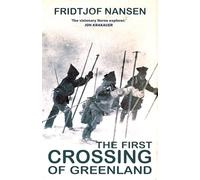 The First Crossing of Greenland: The Daring 1888 Expedition that Launched Arctic Exploration