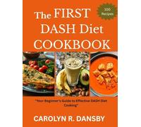 The First DASH Diet Cookbook: Your Beginner’s Guide to Effective DASH Diet Cooking