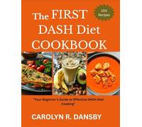 The First DASH Diet Cookbook: Your Beginner’s Guide to Effective DASH Diet Cooking