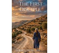 The First Disciple: The Story of Mary and a Guide to Walking in Her Footsteps (Early Christianity: The stories of those who walked with Jesus)