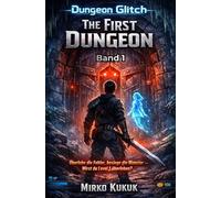 The First Dungeon: Ein LitRPG-Abenteuer: Überlebe das System, sammle epischen Loot und besiege die Bosse!: 1 (Dungeon-Glitch)