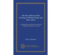 The first editions of the writings of Thomas Hardy and their values: a bibliographical handbook for collectors, booksellers, librarians and others