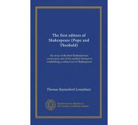 The first editors of Shakespeare (Pope and Theobald): the story of the first Shakespearian controversy and of the earliest attempt at establishing a critical text of Shakespeare