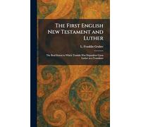 The First English New Testament and Luther: The Real Extent to Which Tyndale Was Dependent Upon Luther as a Translator