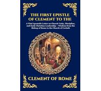 The First Epistle of Clement to the Corinthians: A Vital Apostolic Letter on Church Unity, Discipline, and Early Christian Leadership - Wisdom from ... 85 (Library of Alexandria - Esoteric)