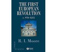 The First European Revolution c. 970-1215 (Making of Europe)