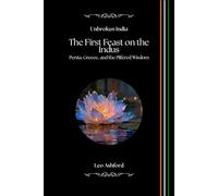 The First Feast on the Indus: Persia, Greece, and the Pilfered Wisdom (Unbroken India)