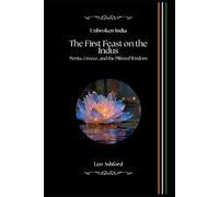 The First Feast on the Indus: Persia, Greece, and the Pilfered Wisdom (Unbroken India)