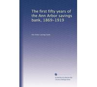 The first fifty years of the Ann Arbor savings bank, 1869-1919