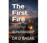 The First Fire: How Early Humans Conquered Nature and Forged Humanity: 3 (ANCIENTOLOGY [PREMIUM COLOURFUL EDITION])