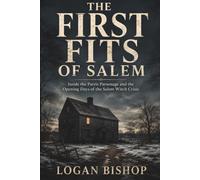 The First Fits of Salem: Salem Critical Hours Collection Book 1: January to March 1692, Hour by Hour Inside the Parsonage Panic