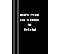 The First Five Days After The Weekend Are The Hardest: Lined notebook