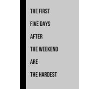 The First Five Days After The Weekend Are The Hardest: Lined notebook