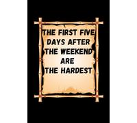 The First Five Days After The Weekend Are The Hardest: Lined notebook