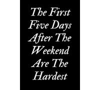 The First Five Days After The Weekend Are The Hardest: Lined notebook