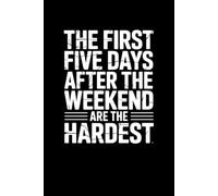 The First Five Days After The Weekend Are The Hardest: Lined notebook