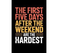 The First Five Days After The Weekend Are The Hardest: Lined notebook