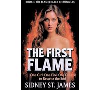 The First Flame - One Girl. One Fire.One Chance to Rewrite the End: 1 (The Flamebearer Chronicles)