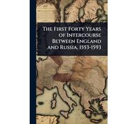 The First Forty Years of Intercourse Between England and Russia, 1553-1593