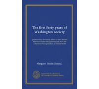 The first forty years of Washington society: portrayed by the family letters of Mrs. Samuel Harrison Smith (Margaret Bayard) from the collection of her grandson, J. Henley Smith